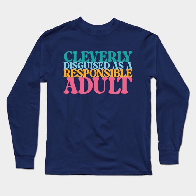 Cleverly Disguised as a Responsible Adult Long Sleeve T-Shirt by OddPop